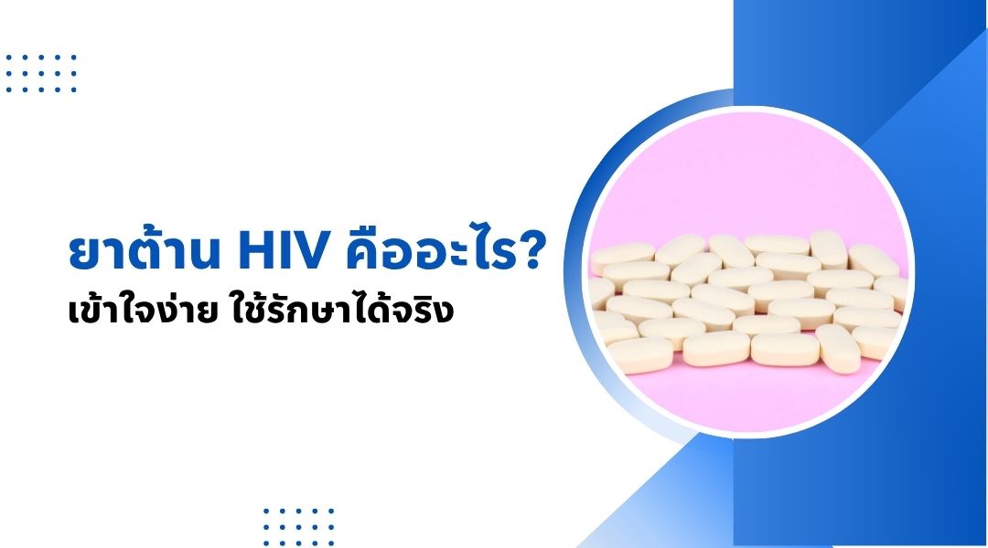 ยาต้าน HIV คืออะไร เข้าใจง่าย ใช้รักษาได้จริง